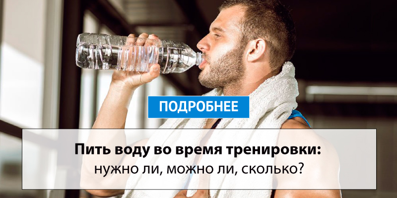 Пить воду во время тренировки: нужно ли, можно ли, сколько?